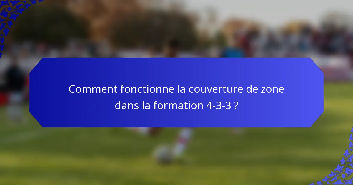 Comment fonctionne la couverture de zone dans la formation 4-3-3 ?