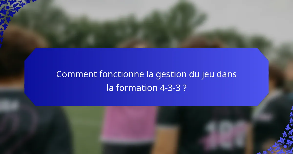 Comment fonctionne la gestion du jeu dans la formation 4-3-3 ?