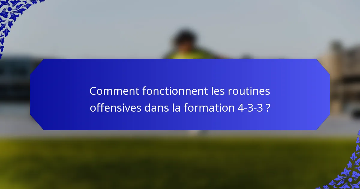 Comment fonctionnent les routines offensives dans la formation 4-3-3 ?