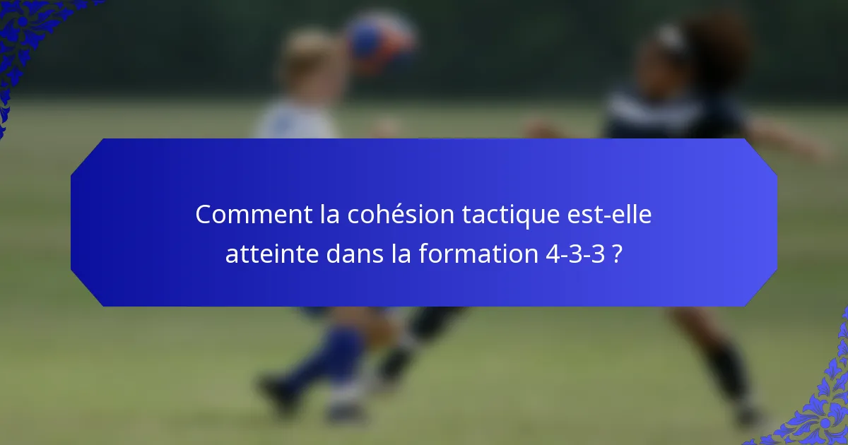 Comment la cohésion tactique est-elle atteinte dans la formation 4-3-3 ?
