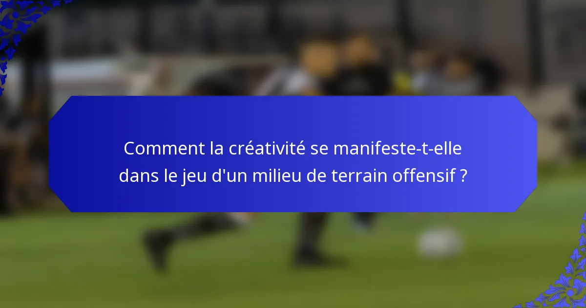 Comment la créativité se manifeste-t-elle dans le jeu d'un milieu de terrain offensif ?