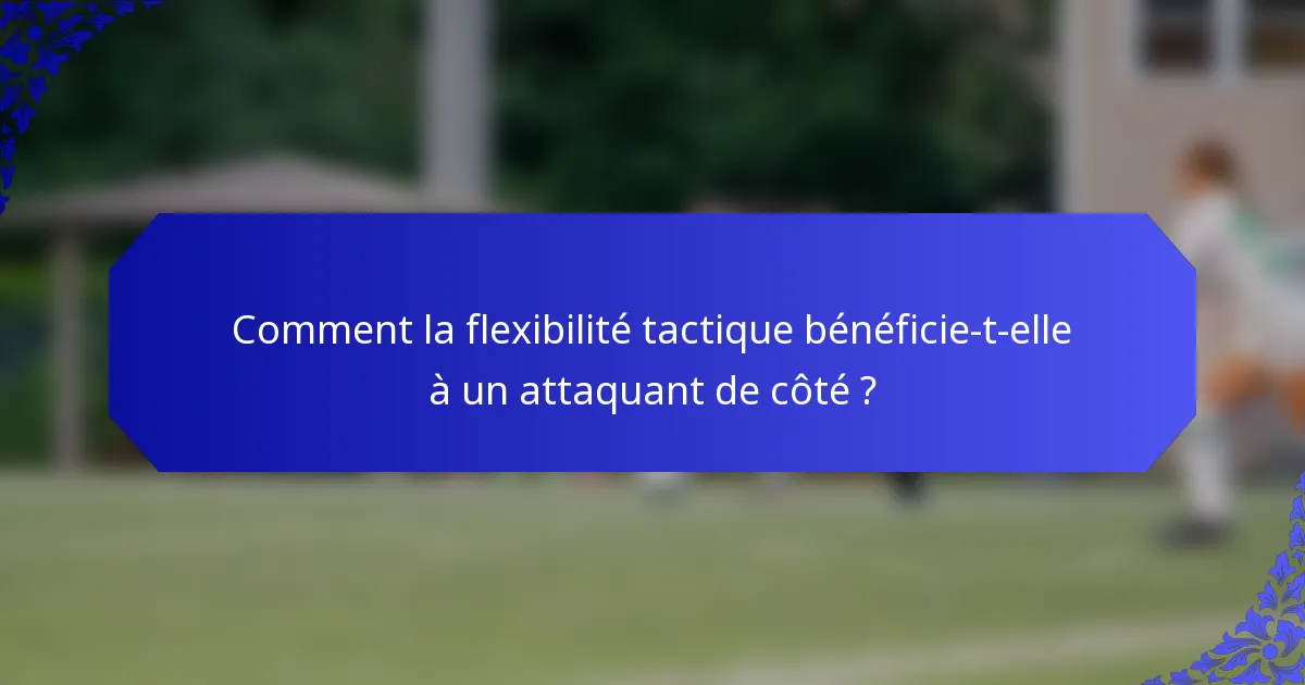 Comment la flexibilité tactique bénéficie-t-elle à un attaquant de côté ?