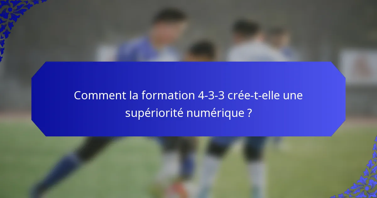 Comment la formation 4-3-3 crée-t-elle une supériorité numérique ?