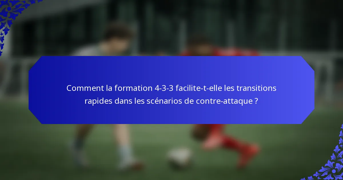 Comment la formation 4-3-3 facilite-t-elle les transitions rapides dans les scénarios de contre-attaque ?