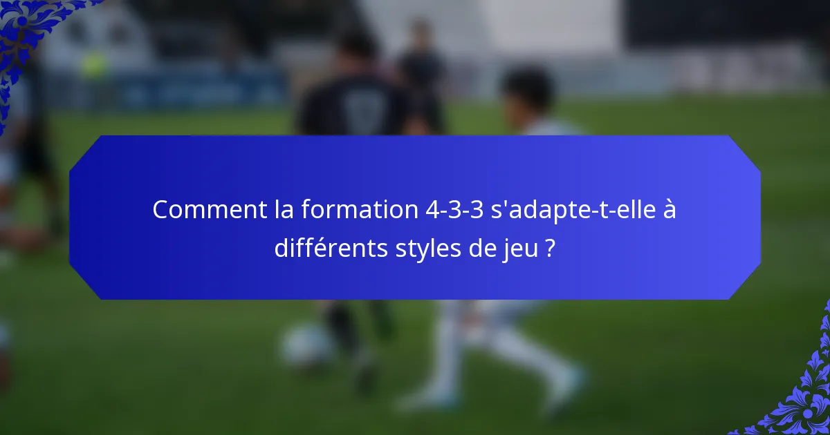 Comment la formation 4-3-3 s'adapte-t-elle à différents styles de jeu ?