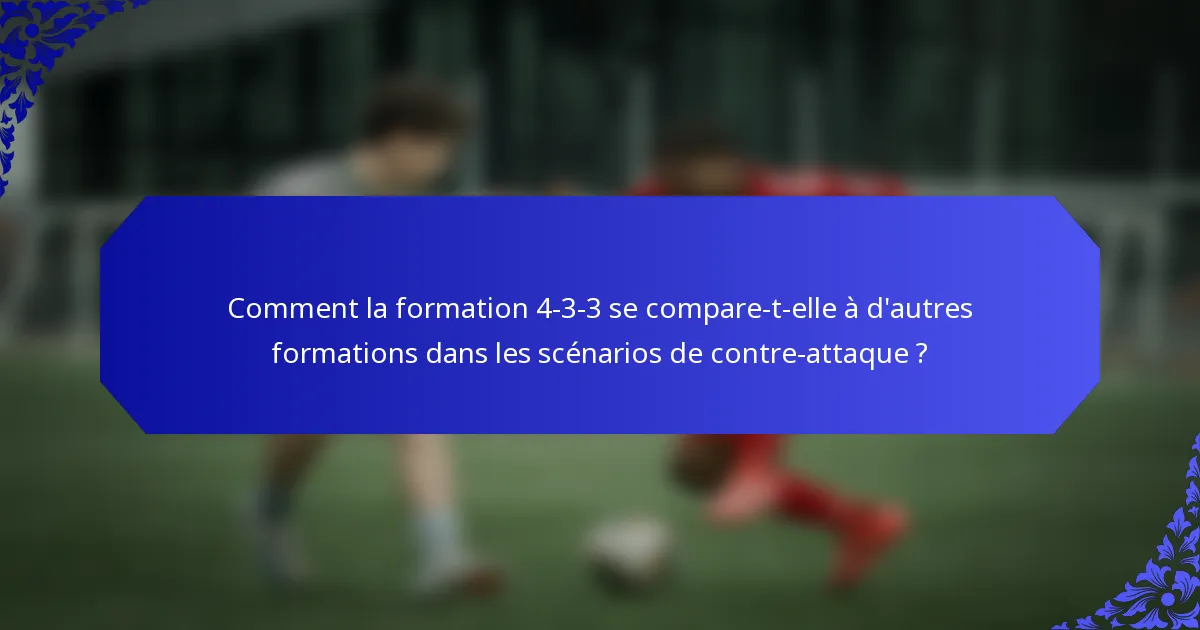 Comment la formation 4-3-3 se compare-t-elle à d'autres formations dans les scénarios de contre-attaque ?