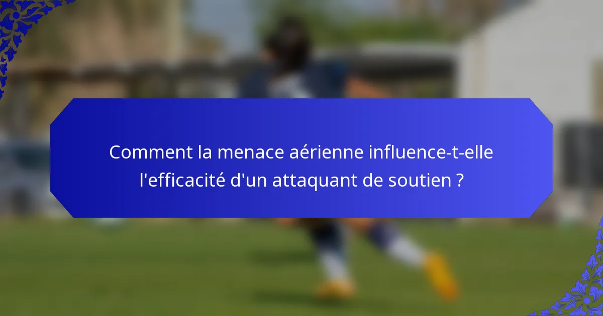 Comment la menace aérienne influence-t-elle l'efficacité d'un attaquant de soutien ?
