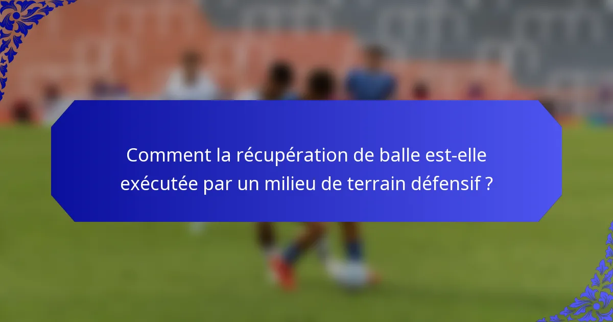 Comment la récupération de balle est-elle exécutée par un milieu de terrain défensif ?