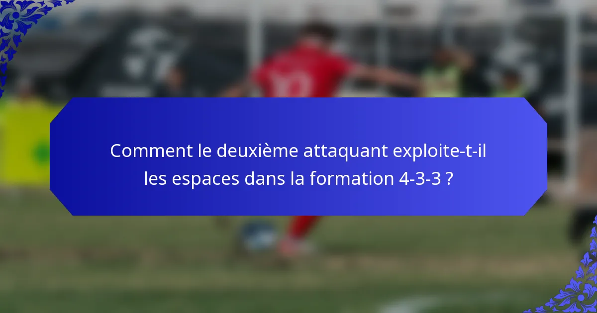 Comment le deuxième attaquant exploite-t-il les espaces dans la formation 4-3-3 ?