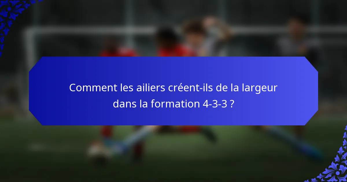 Comment les ailiers créent-ils de la largeur dans la formation 4-3-3 ?
