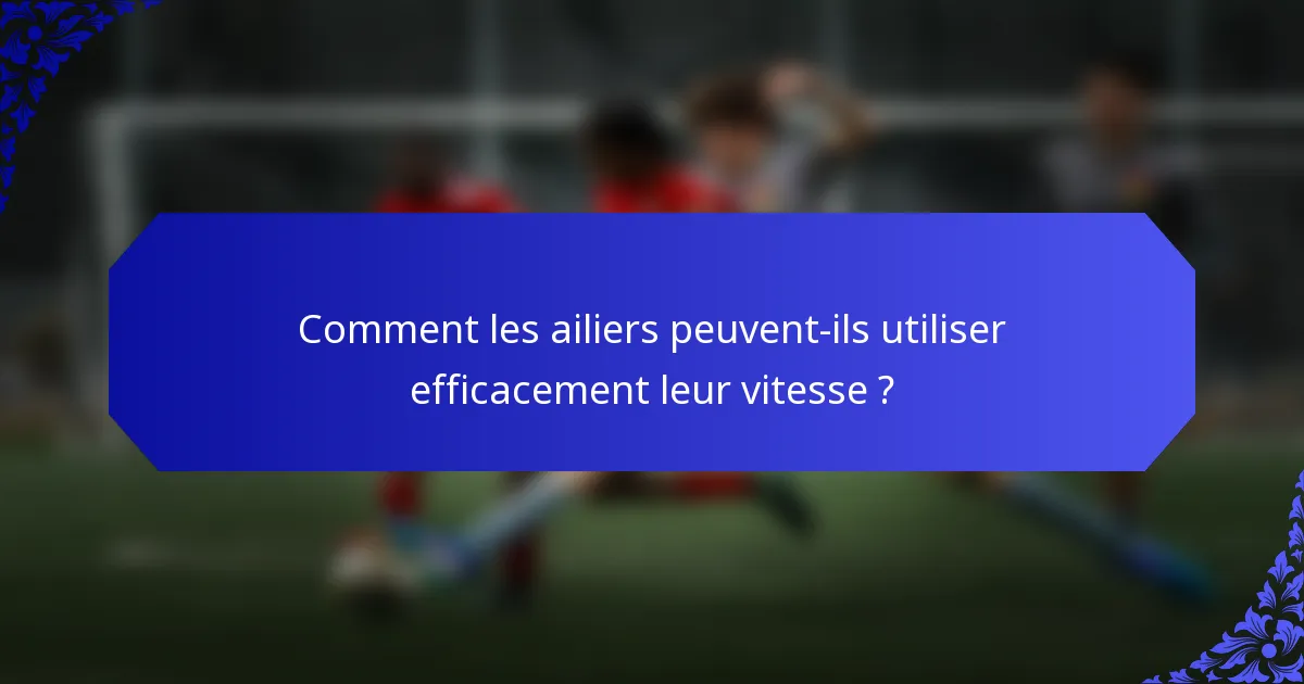 Comment les ailiers peuvent-ils utiliser efficacement leur vitesse ?