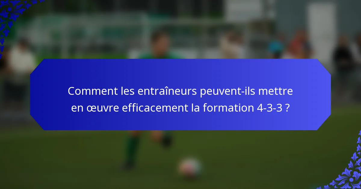Comment les entraîneurs peuvent-ils mettre en œuvre efficacement la formation 4-3-3 ?