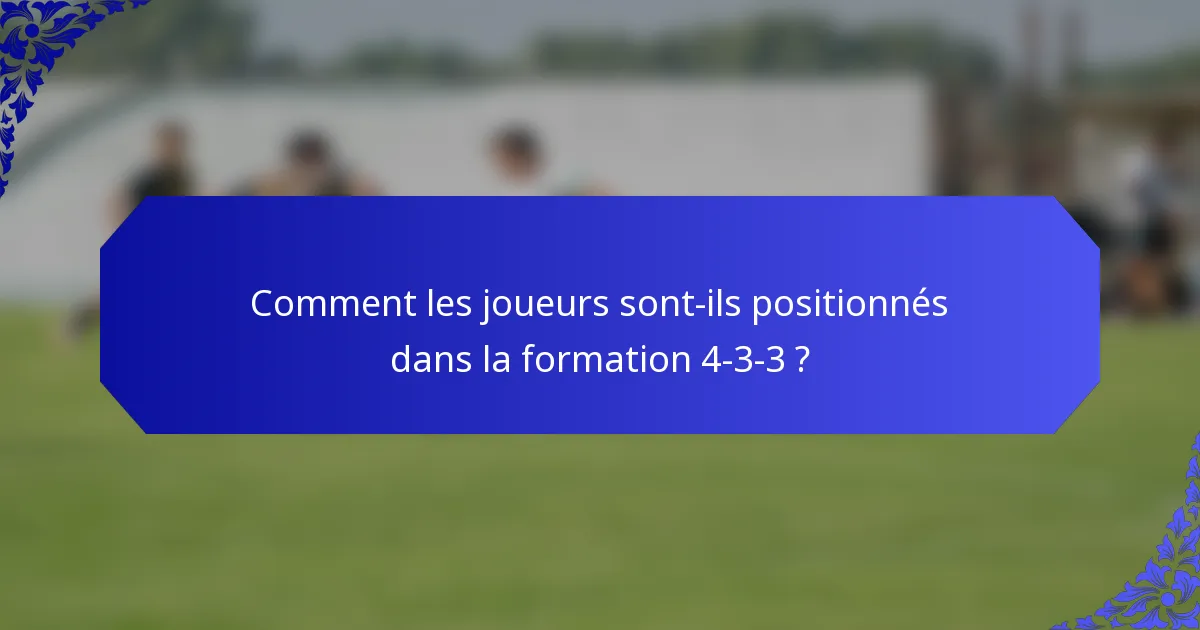 Comment les joueurs sont-ils positionnés dans la formation 4-3-3 ?