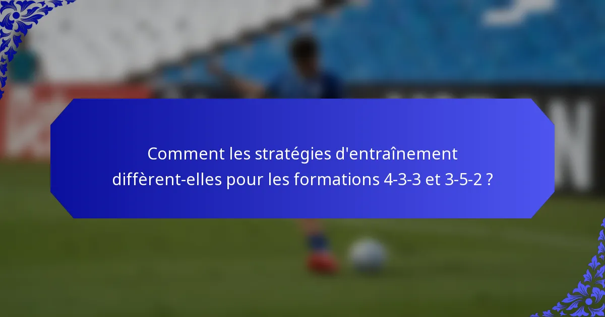 Comment les stratégies d'entraînement diffèrent-elles pour les formations 4-3-3 et 3-5-2 ?