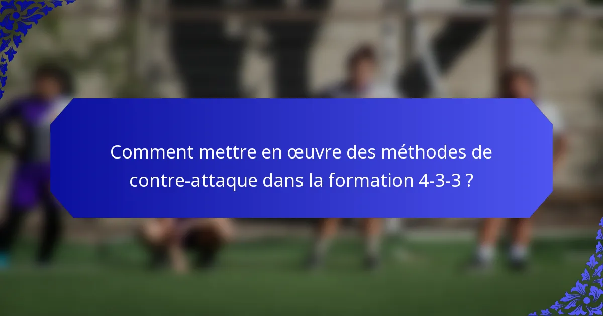 Comment mettre en œuvre des méthodes de contre-attaque dans la formation 4-3-3 ?