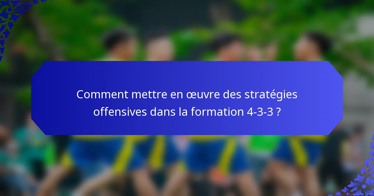 Comment mettre en œuvre des stratégies offensives dans la formation 4-3-3 ?