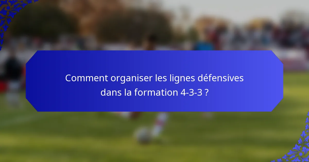 Comment organiser les lignes défensives dans la formation 4-3-3 ?