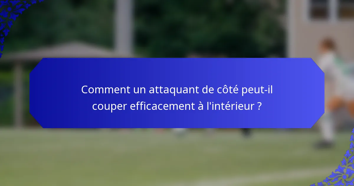 Comment un attaquant de côté peut-il couper efficacement à l'intérieur ?