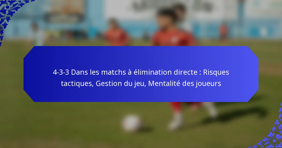 4-3-3 Dans les matchs à élimination directe : Risques tactiques, Gestion du jeu, Mentalité des joueurs