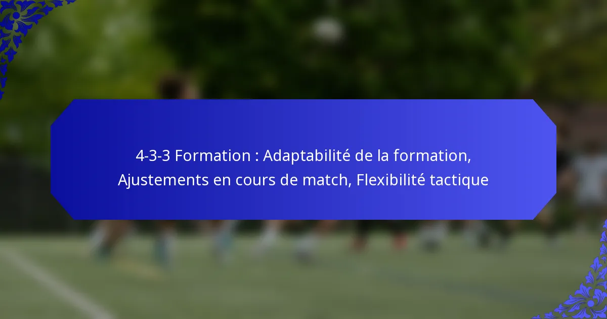 4-3-3 Formation : Adaptabilité de la formation, Ajustements en cours de match, Flexibilité tactique