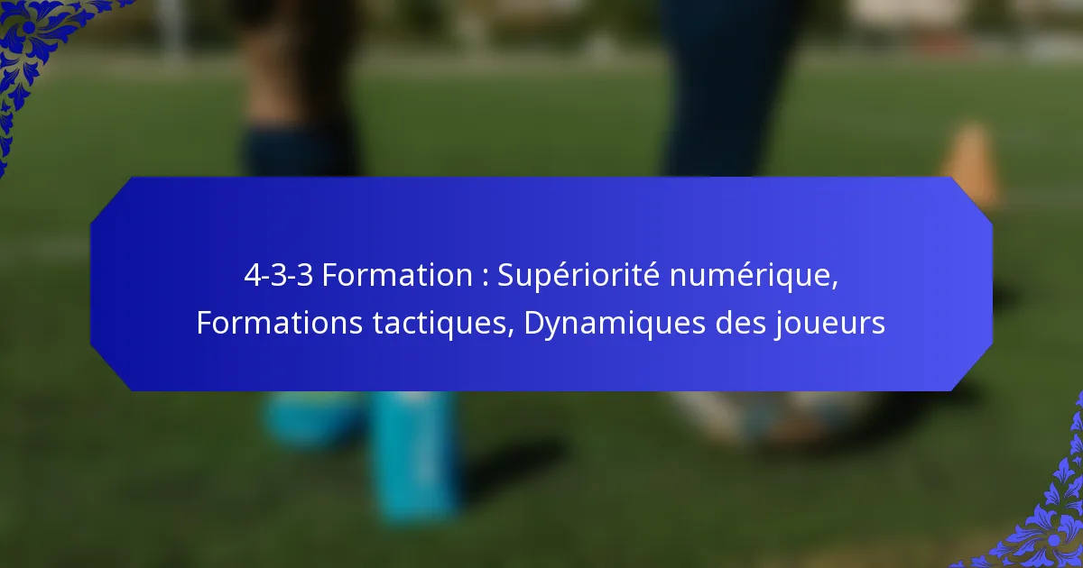 4-3-3 Formation : Supériorité numérique, Formations tactiques, Dynamiques des joueurs