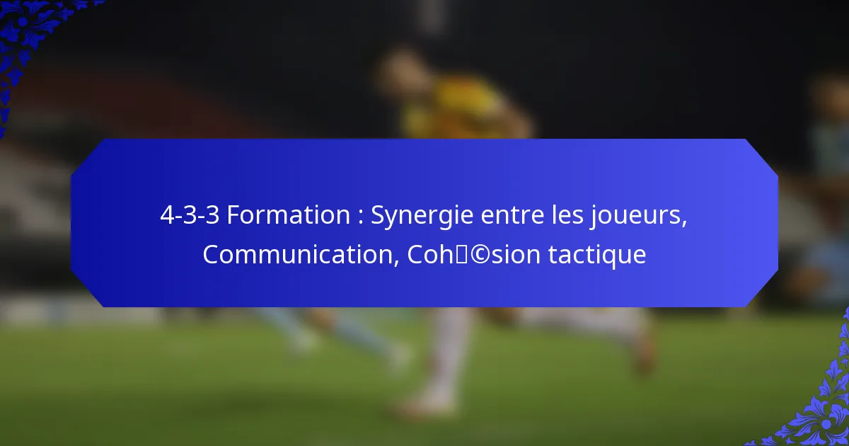 4-3-3 Formation : Synergie entre les joueurs, Communication, Cohésion tactique