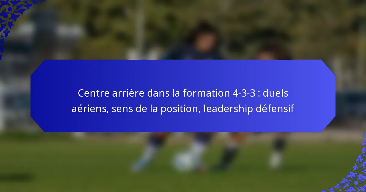 Centre arrière dans la formation 4-3-3 : duels aériens, sens de la position, leadership défensif
