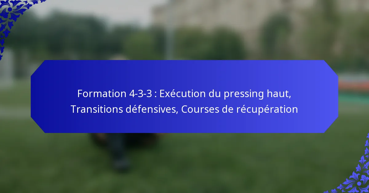 Formation 4-3-3 : Exécution du pressing haut, Transitions défensives, Courses de récupération