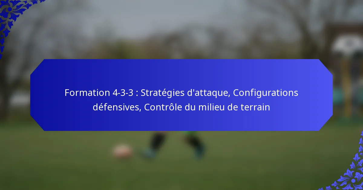 Formation 4-3-3 : Stratégies d’attaque, Configurations défensives, Contrôle du milieu de terrain