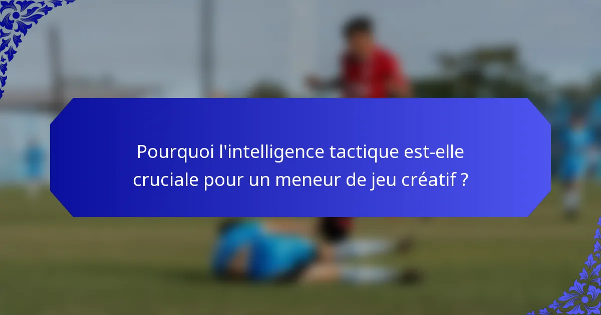 Pourquoi l'intelligence tactique est-elle cruciale pour un meneur de jeu créatif ?