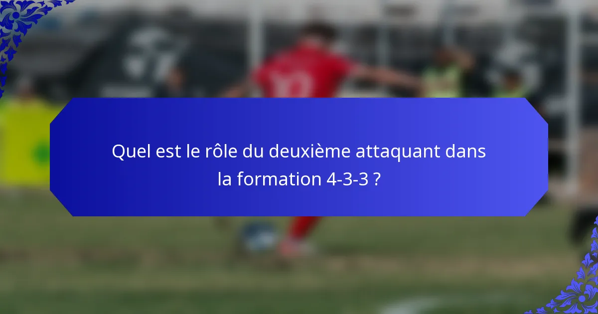 Quel est le rôle du deuxième attaquant dans la formation 4-3-3 ?