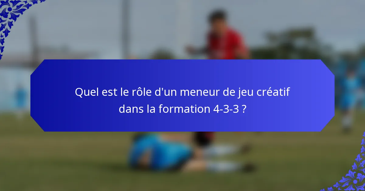 Quel est le rôle d'un meneur de jeu créatif dans la formation 4-3-3 ?