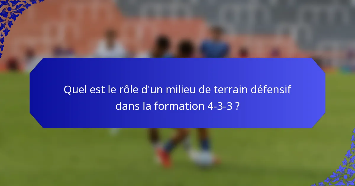 Quel est le rôle d'un milieu de terrain défensif dans la formation 4-3-3 ?