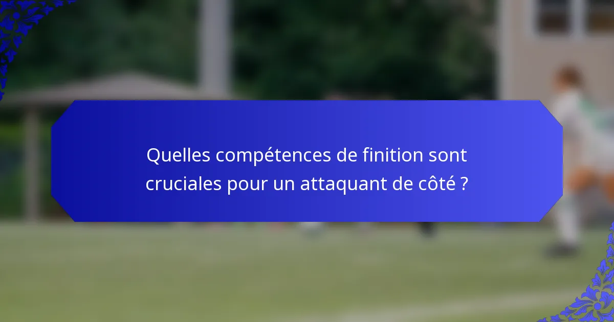 Quelles compétences de finition sont cruciales pour un attaquant de côté ?