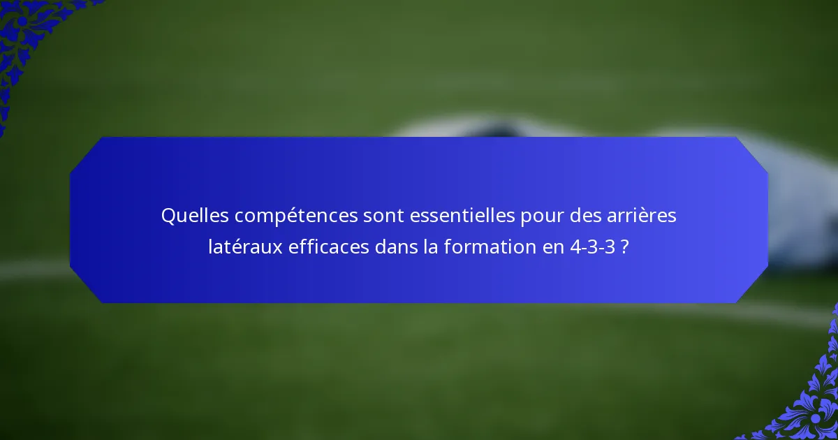 Quelles compétences sont essentielles pour des arrières latéraux efficaces dans la formation en 4-3-3 ?