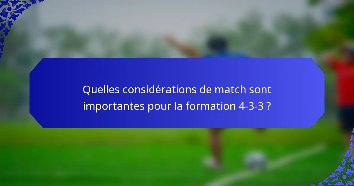Quelles considérations de match sont importantes pour la formation 4-3-3 ?