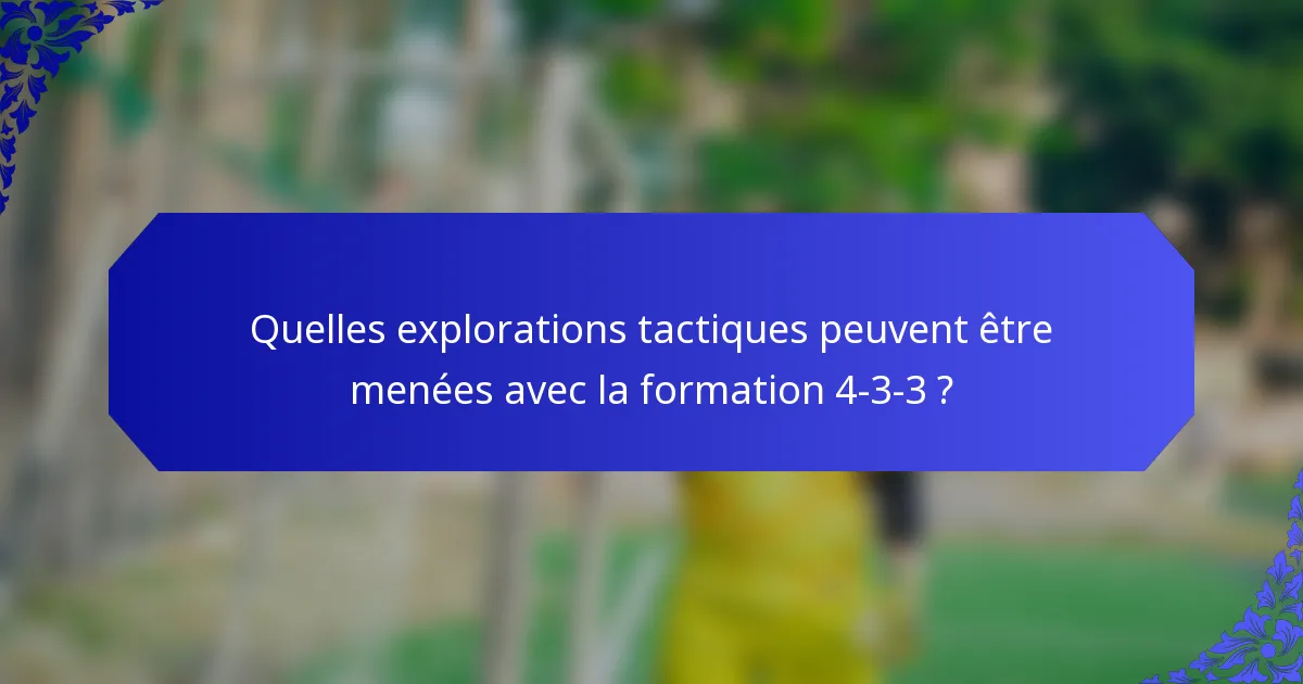 Quelles explorations tactiques peuvent être menées avec la formation 4-3-3 ?