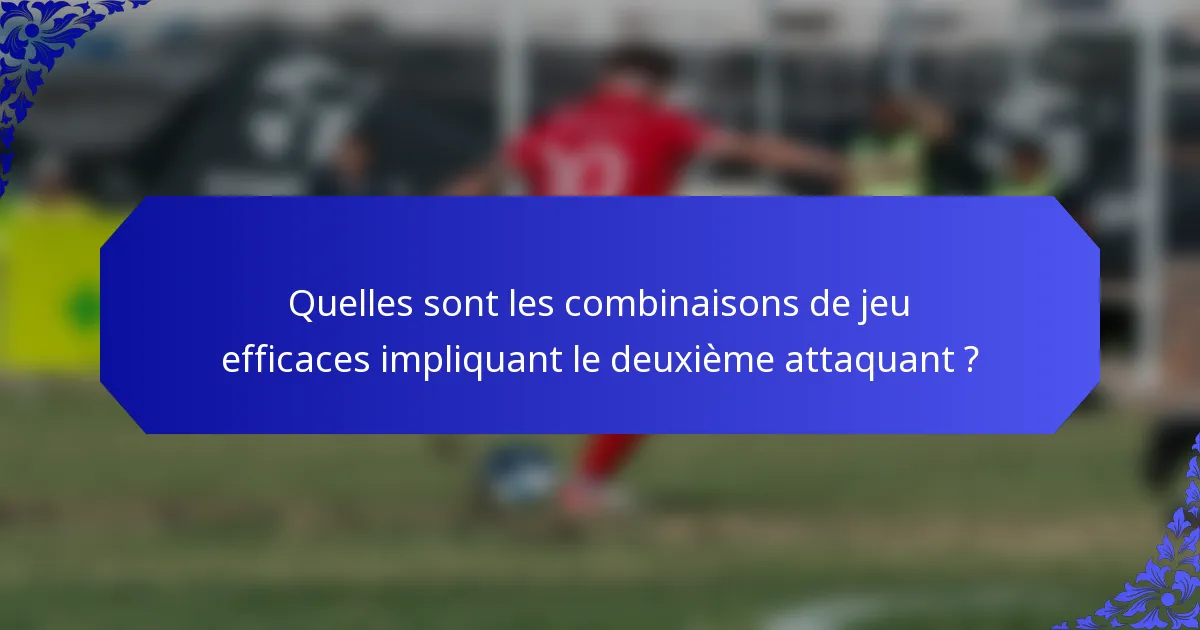 Quelles sont les combinaisons de jeu efficaces impliquant le deuxième attaquant ?