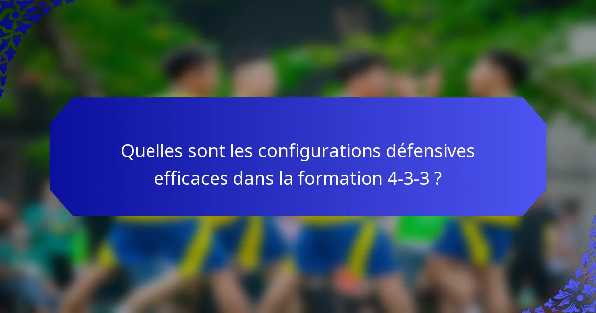 Quelles sont les configurations défensives efficaces dans la formation 4-3-3 ?