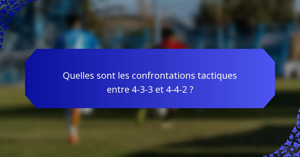 Quelles sont les confrontations tactiques entre 4-3-3 et 4-4-2 ?