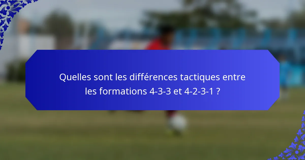 Quelles sont les différences tactiques entre les formations 4-3-3 et 4-2-3-1 ?
