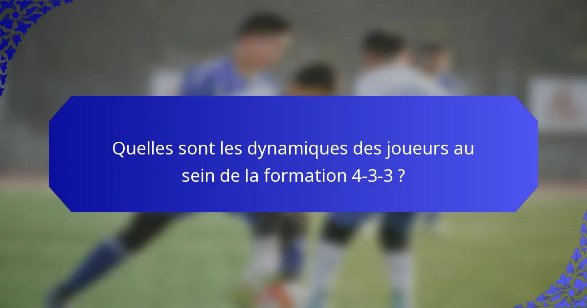 Quelles sont les dynamiques des joueurs au sein de la formation 4-3-3 ?