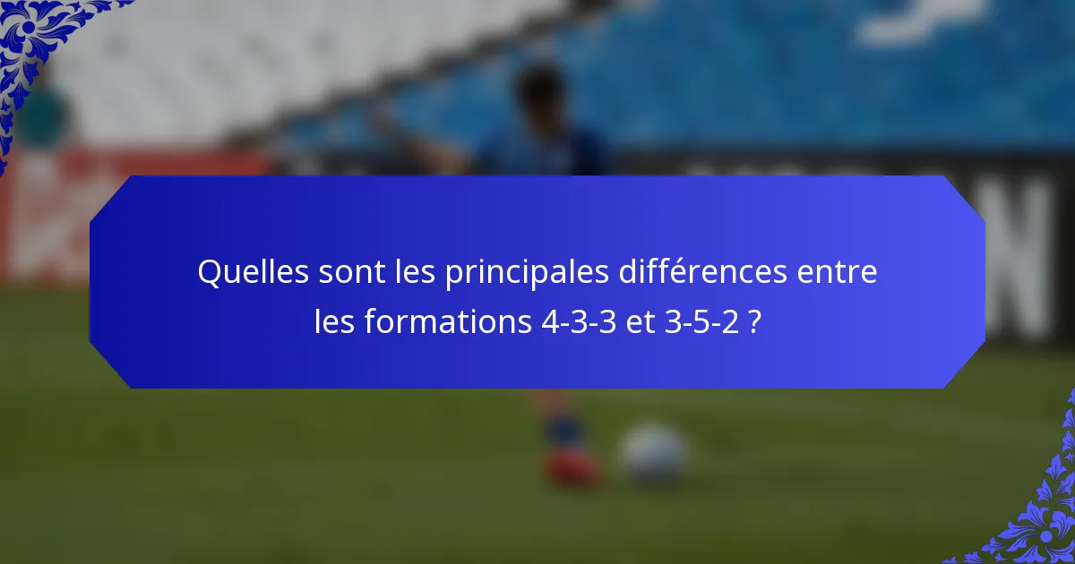 Quelles sont les principales différences entre les formations 4-3-3 et 3-5-2 ?