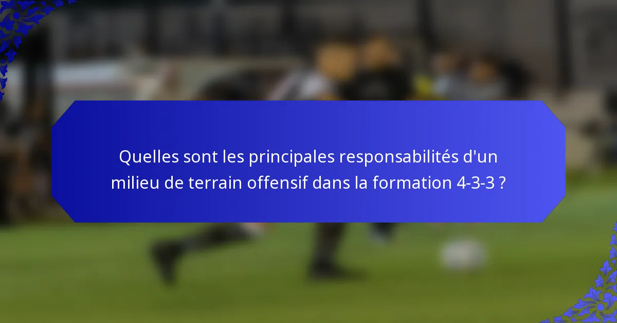 Quelles sont les principales responsabilités d'un milieu de terrain offensif dans la formation 4-3-3 ?