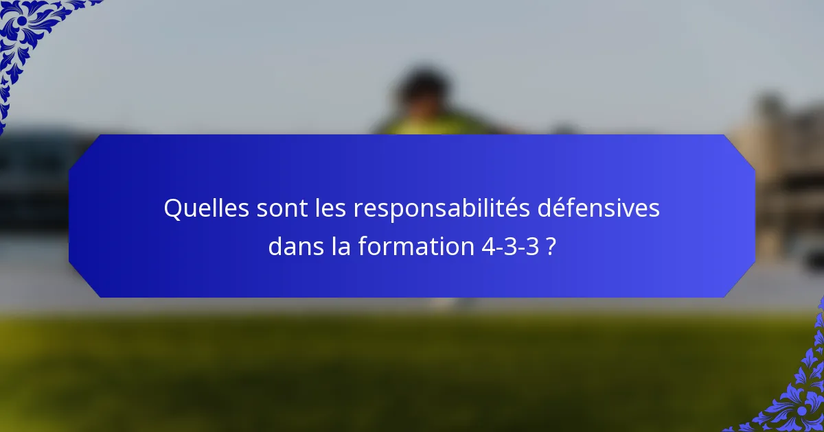 Quelles sont les responsabilités défensives dans la formation 4-3-3 ?