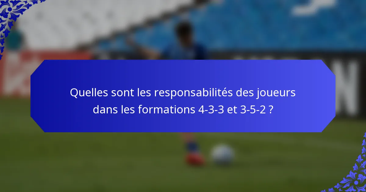 Quelles sont les responsabilités des joueurs dans les formations 4-3-3 et 3-5-2 ?