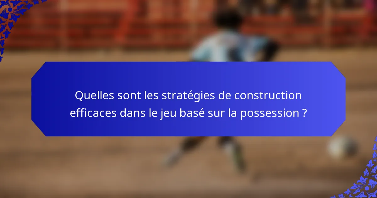 Quelles sont les stratégies de construction efficaces dans le jeu basé sur la possession ?