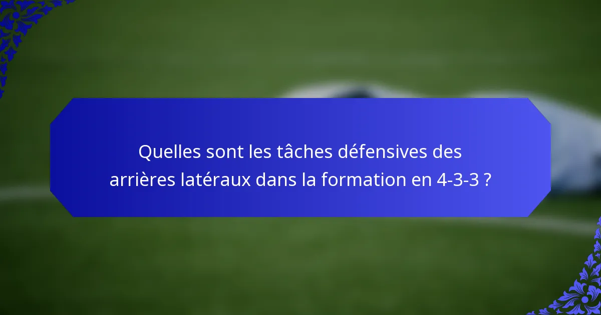 Quelles sont les tâches défensives des arrières latéraux dans la formation en 4-3-3 ?