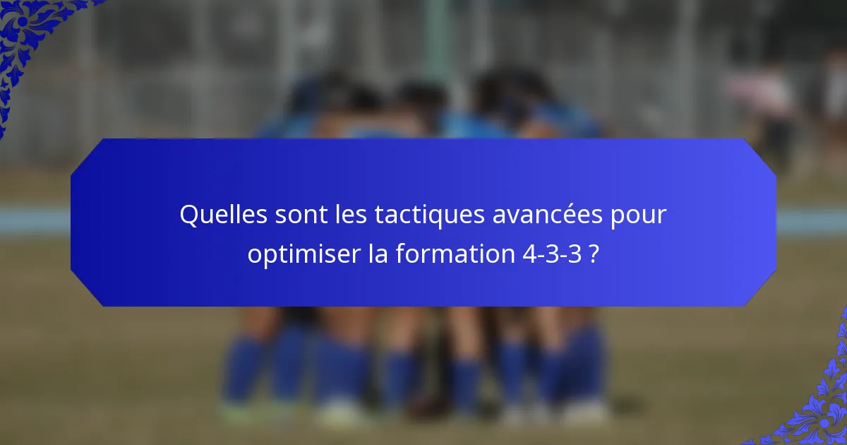 Quelles sont les tactiques avancées pour optimiser la formation 4-3-3 ?