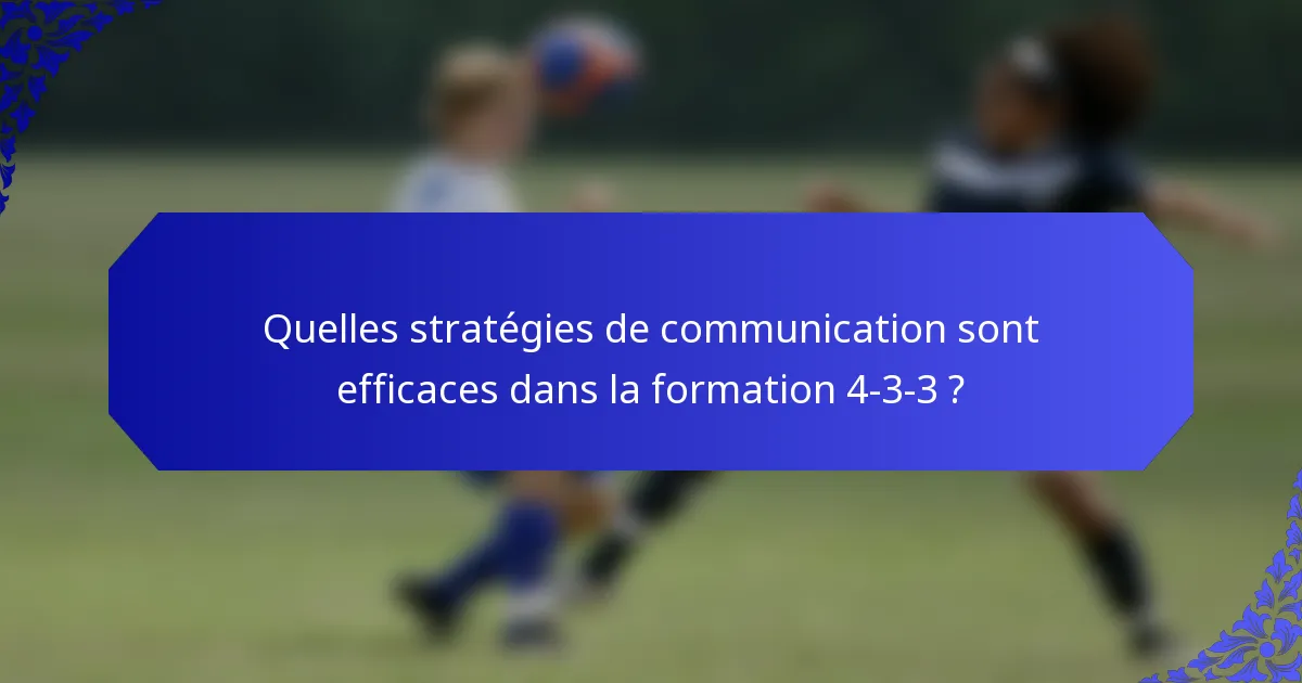 Quelles stratégies de communication sont efficaces dans la formation 4-3-3 ?